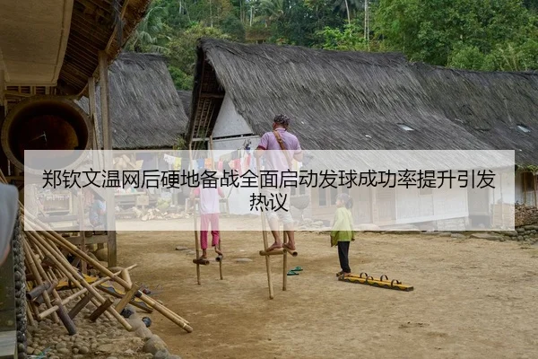 郑钦文温网后硬地备战全面启动发球成功率提升引发热议