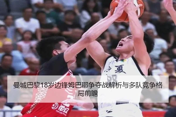 曼城巴黎18岁边锋姆巴耶争夺战解析与多队竞争格局前瞻