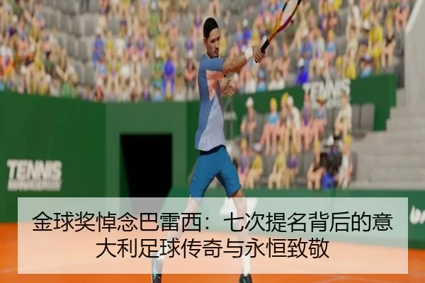 金球奖悼念巴雷西：七次提名背后的意大利足球传奇与永恒致敬
